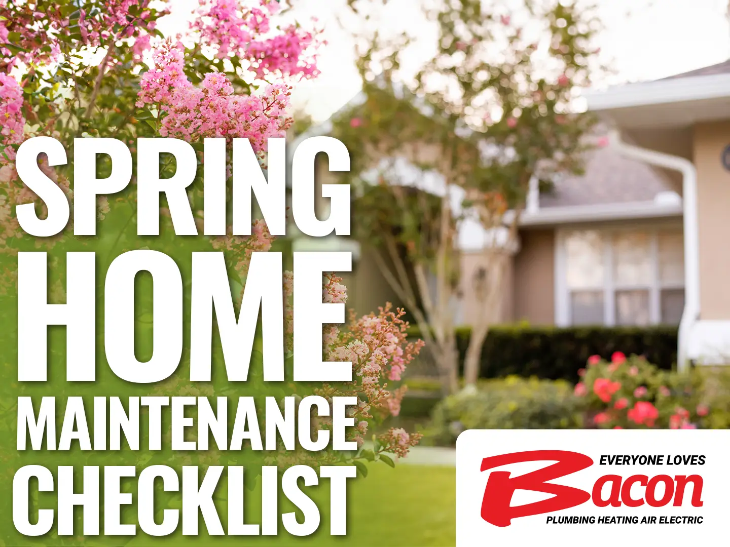 Text reading “Spring Home Maintenance Checklist” over a background of blooming pink flowers and a suburban home; Bacon Plumbing Heating Air Electric logo in corner.